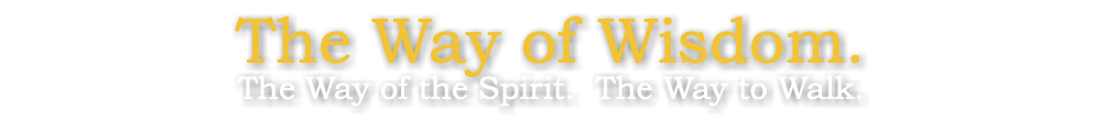 The Way of Wisdom. The Way of the Spirit. The Way to Walk.